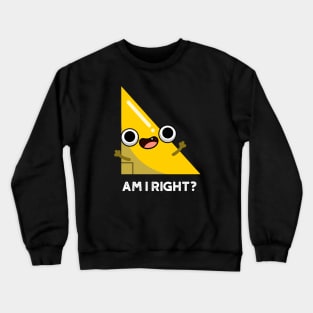 Am I Right Cute Right Angle Pun Crewneck Sweatshirt